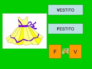 VESTITO
FESTITO
F V
 