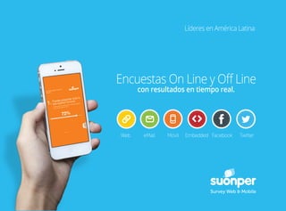 Web eMail Móvil Embedded Facebook Twitter
Encuestas On Line y Oﬀ Line
con resultados en tiempo real.
Líderes en América Latina
 