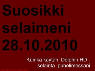 Suosikki
selaimeni
28.10.2010
Kuinka käytän Dolphin HD -
selainta puhelimessani
Jaakko Sannemann Entressen kirjasto
 