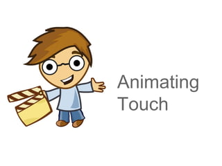 Animating
Touch
 