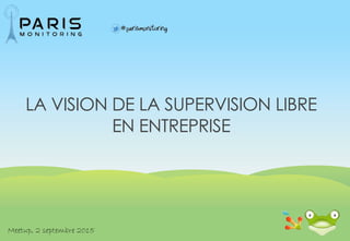 LA VISION DE LA SUPERVISION LIBRE
EN ENTREPRISE
Meetup, 2 septembre 2015
 