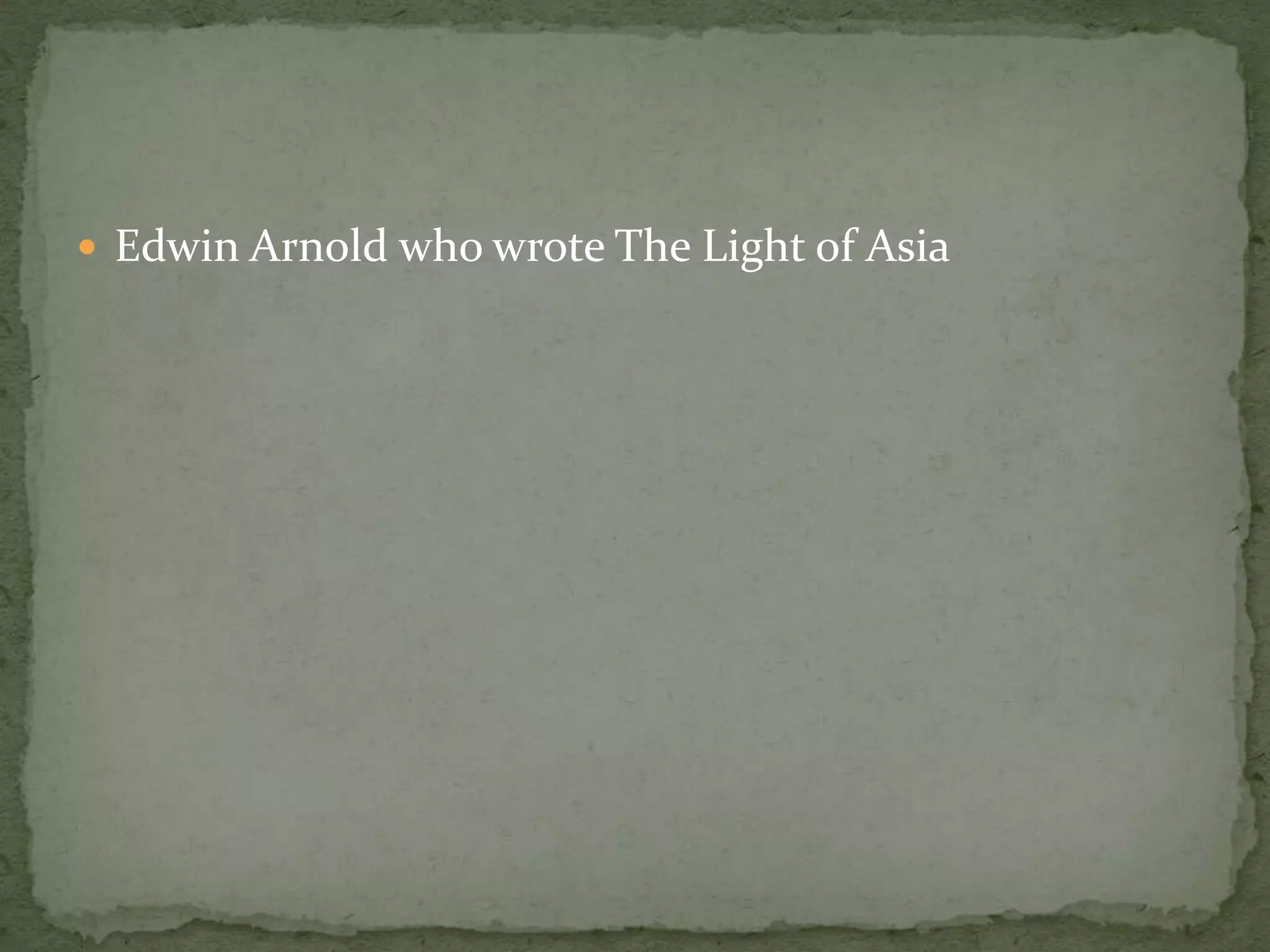  Edwin Arnold who wrote The Light of Asia
 