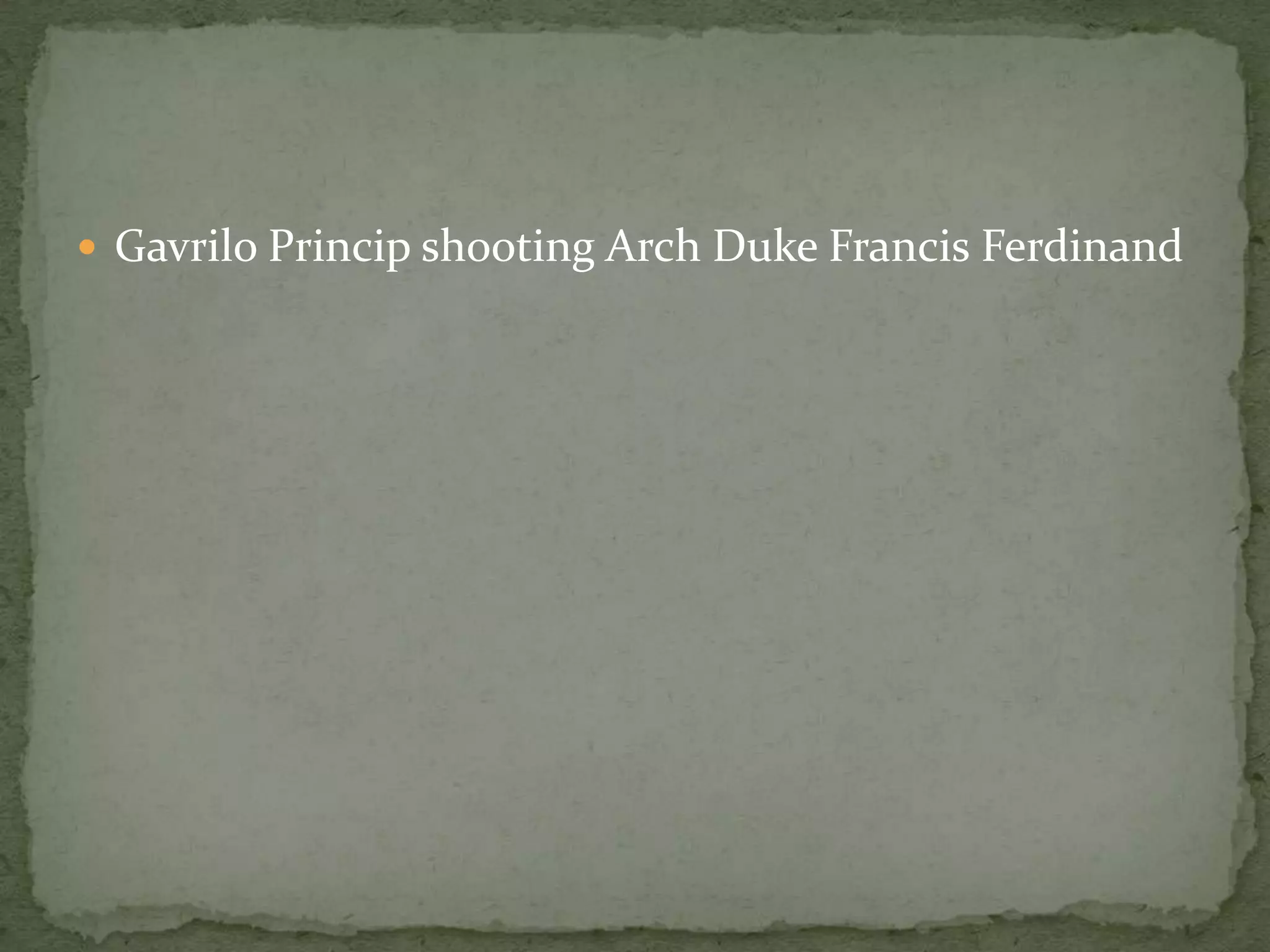  Gavrilo Princip shooting Arch Duke Francis Ferdinand
 
