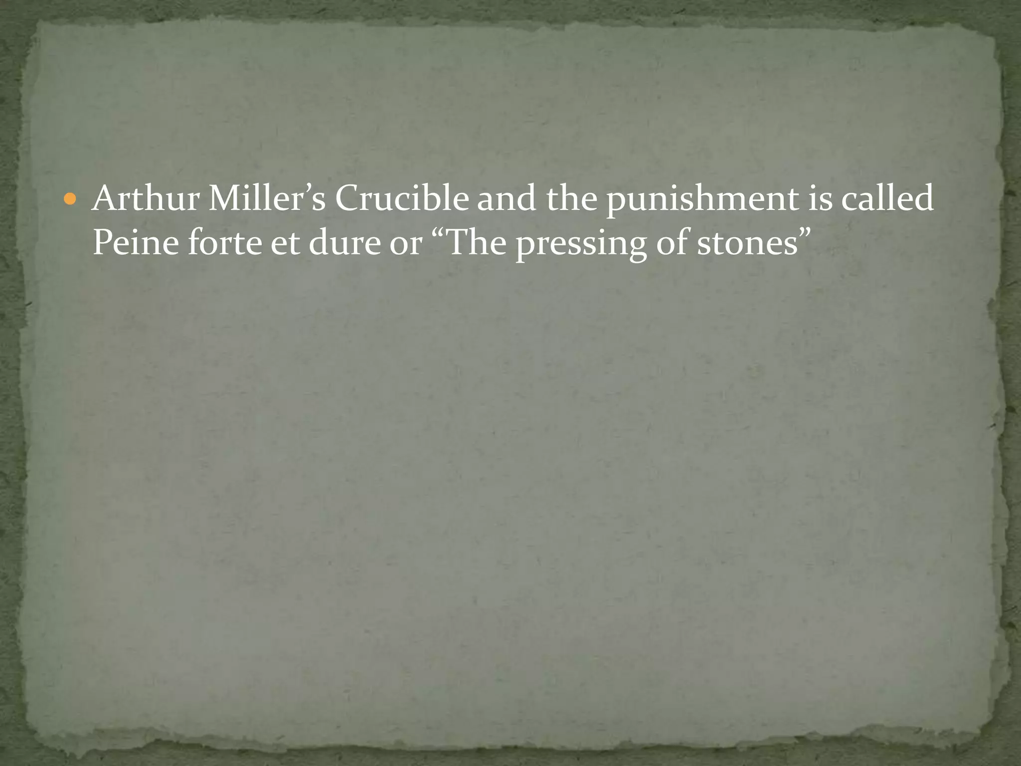  Arthur Miller’s Crucible and the punishment is called
 Peine forte et dure or “The pressing of stones”
 