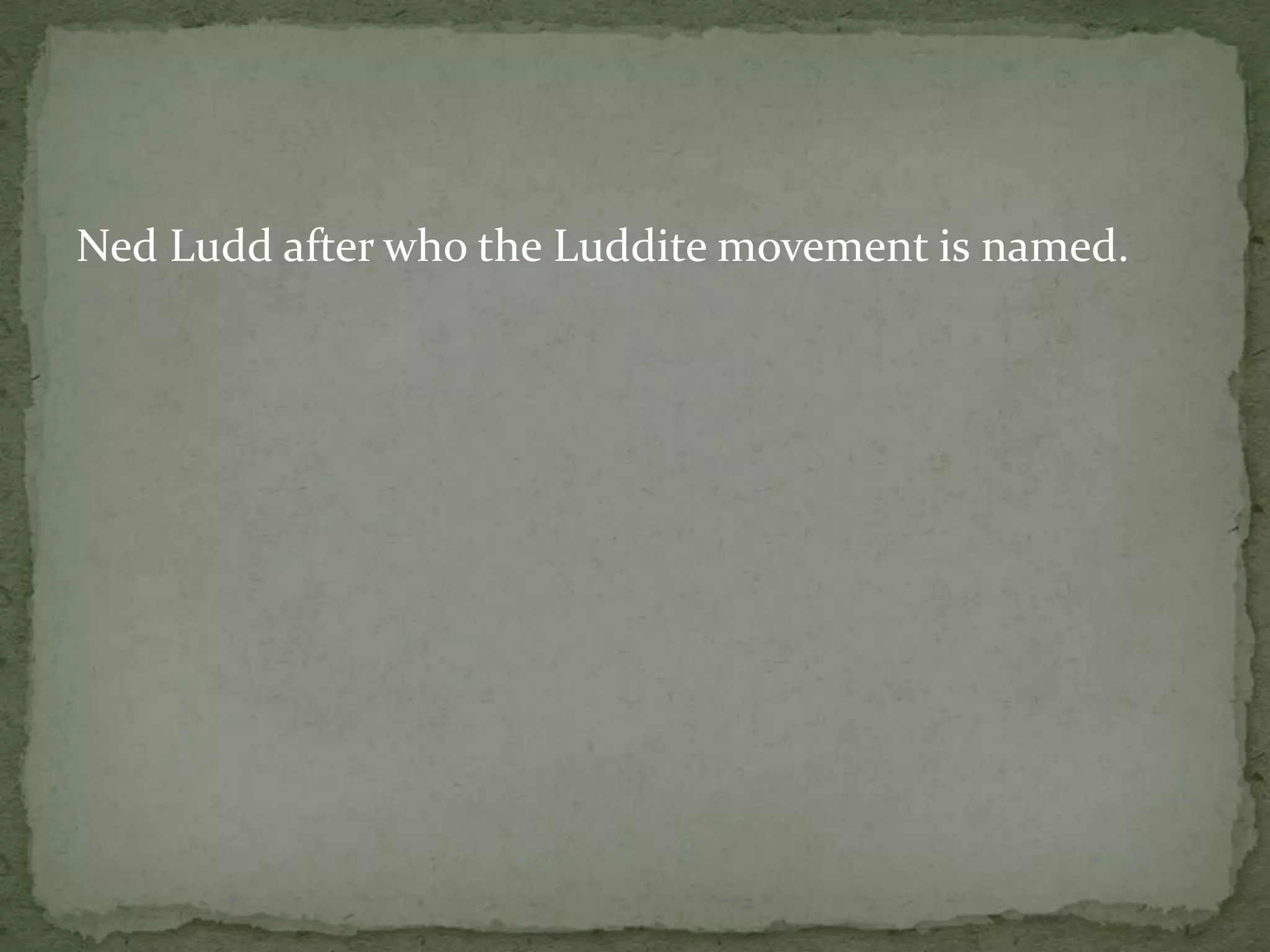 Ned Ludd after who the Luddite movement is named.
 