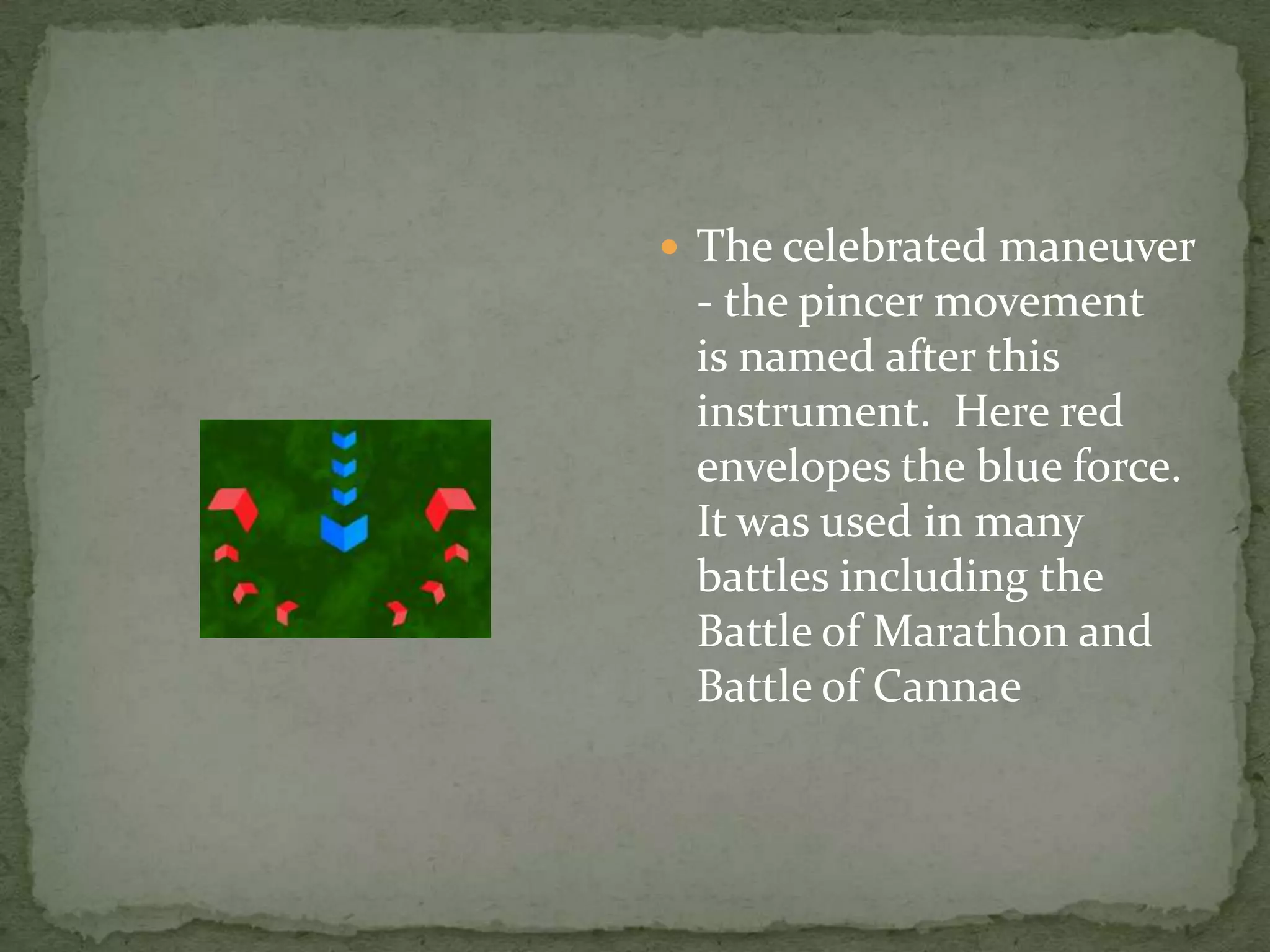  The celebrated maneuver
 - the pincer movement
 is named after this
 instrument. Here red
 envelopes the blue force.
 It was used in many
 battles including the
 Battle of Marathon and
 Battle of Cannae
 