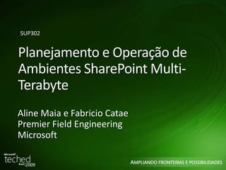 Planejamento e Operação de
Ambientes SharePoint Multi-
Terabyte
Aline Maia e Fabricio Catae
Premier Field Engineering
Microsoft
SUP302
 