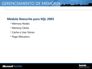GERENCIAMENTO DE MEMÓRIA
•
Módulo Reescrito para SQL 2005
 Memory Nodes
 Memory Clerks
 Cache e User Stores
 Page Allocators
 