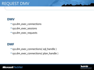 REQUEST DMV
•
DMV
 sys.dm_exec_connections
 sys.dm_exec_sessions
 sys.dm_exec_requests
•
DMF
 sys.dm_exec_connections( sql_handle )
 sys.dm_exec_connections( plan_handle )
 