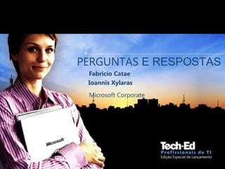 PERGUNTAS E RESPOSTAS
•
Fabricio Catae
Ioannis Xylaras
••
Microsoft Corporate
 