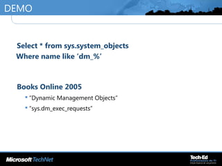 DEMO
•
Select * from sys.system_objects
Where name like ‘dm_%’
•
Books Online 2005
 “Dynamic Management Objects”
 “sys.dm_exec_requests”
 