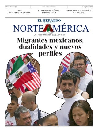 www.norteamerica.mx 7 de julio de 2019Año 1 / Número 30
T-MEC,
OPTIMISMO MEXICANO
THE DOORS, HACE 50 AÑOS
EN MEXICO
LA FUERZA DEL FÚTBOL
FEMENIL EN EU
Migrantes mexicanos,
dualidades y nuevos
perfiles
 