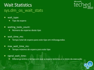17
Wait Statistics
sys.dm_os_wait_stats
wait_type:
Tipo da espera
waiting_tasks_count:
Número de esperas deste tipo
wait_time_ms:
Tempo total de espera para este tipo em milissegundos
max_wait_time_ms:
Tempo máximo de espera para este tipo
signal_wait_time:
Diferença entre o tempo em que a espera teminou e o início da execução
 