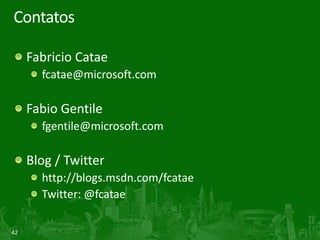 42
Contatos
Fabricio Catae
fcatae@microsoft.com
Fabio Gentile
fgentile@microsoft.com
Blog / Twitter
http://blogs.msdn.com/fcatae
Twitter: @fcatae
 