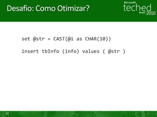 10
Desafio: Como Otimizar?
set @str = CAST(@i as CHAR(10))
insert tbInfo (info) values ( @str )
 