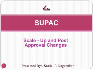 Scale - Up and Post Approval Changes SUPAC Presented By:- Sonia  P. Nagvenkar 1 