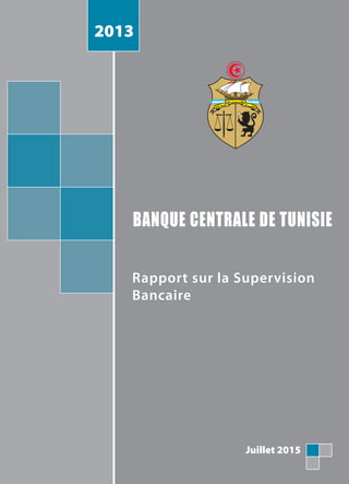 BANQUE CENTRALE DE TUNISIE
Rapport sur la Supervision
Bancaire
Juillet 2015
2013
 