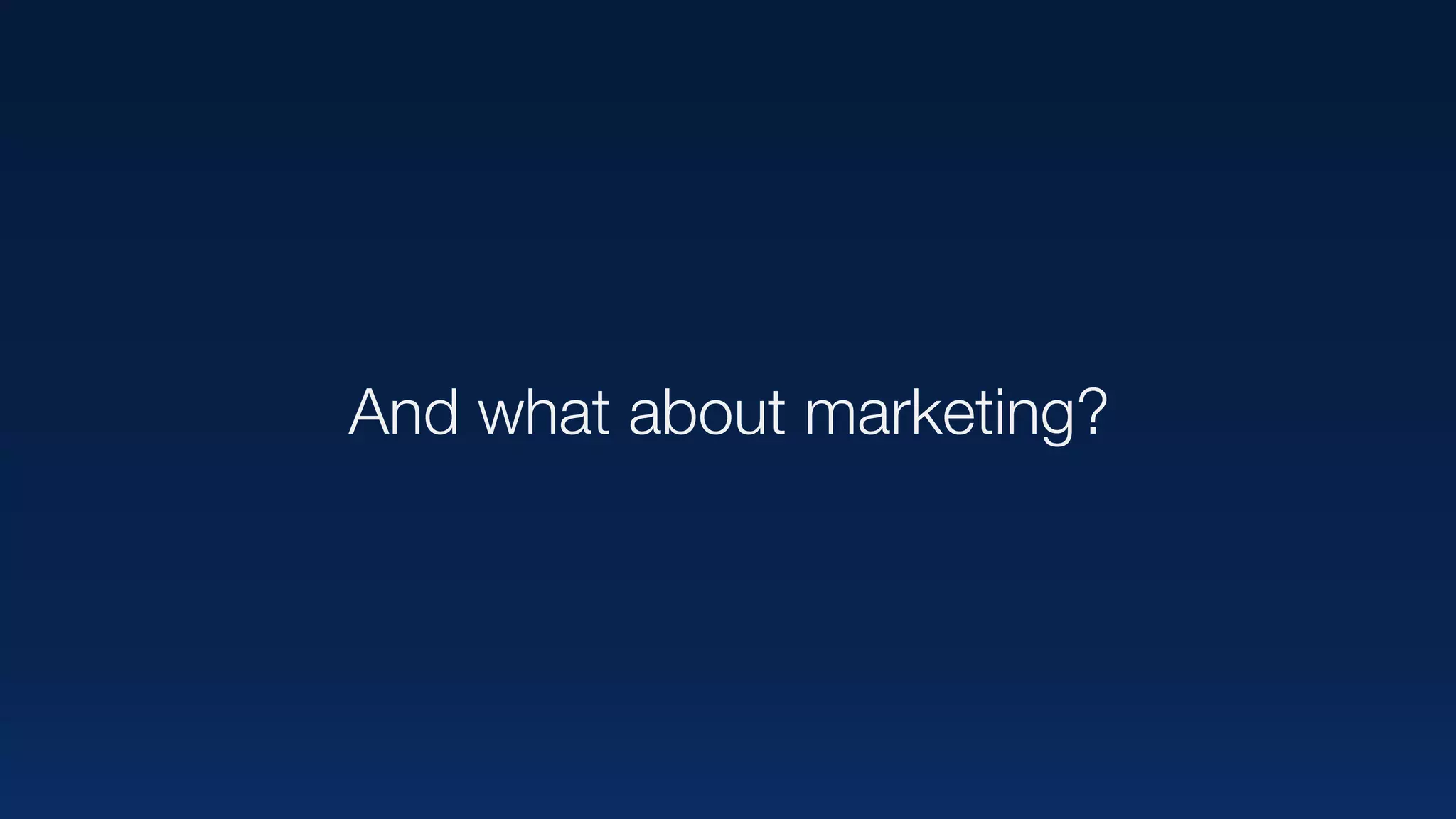 And what about marketing?
 