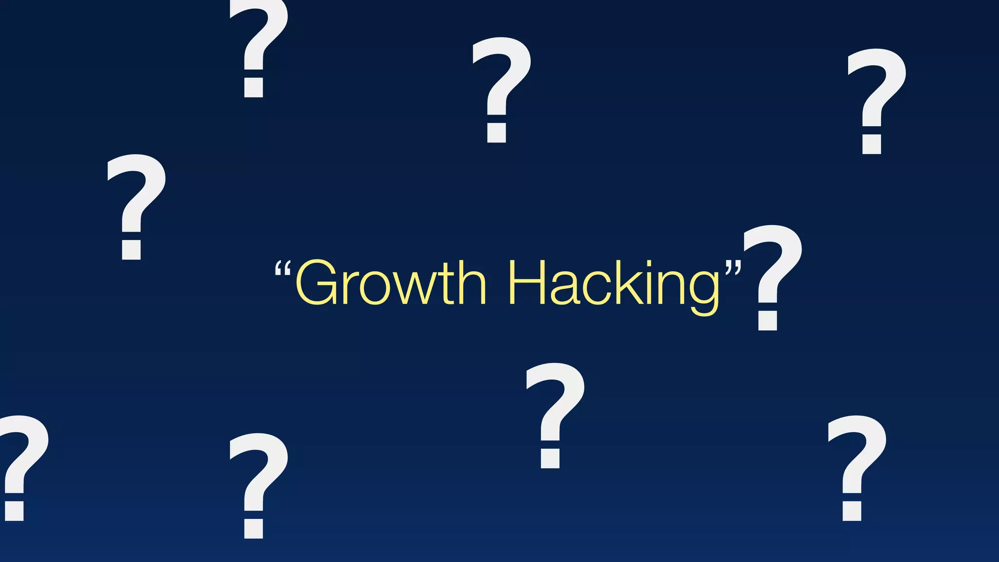  “Growth Hacking”?
?
?
?
?
?
?
?
?
 