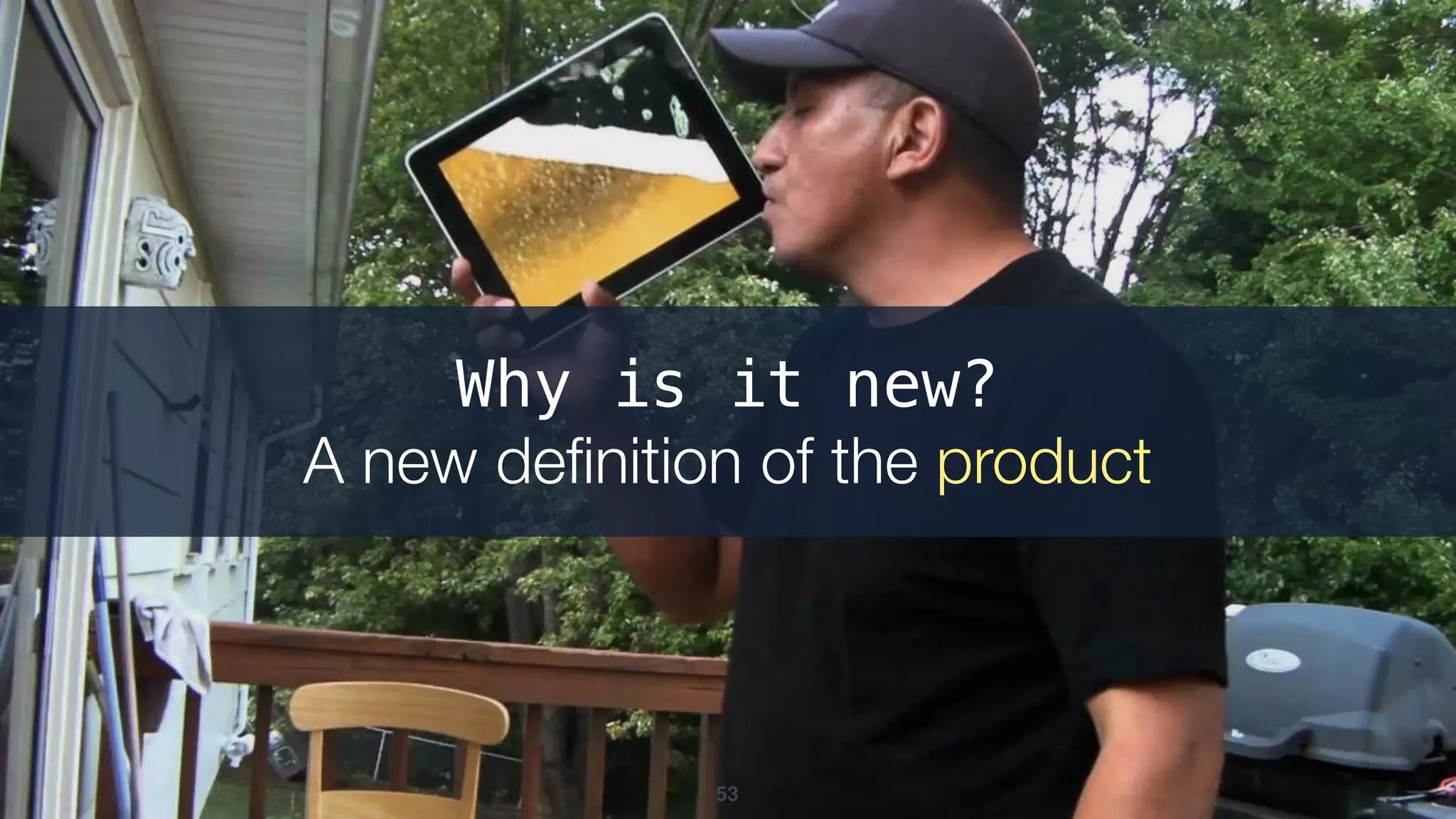 53
Why is it new?
A new deﬁnition of the product
 