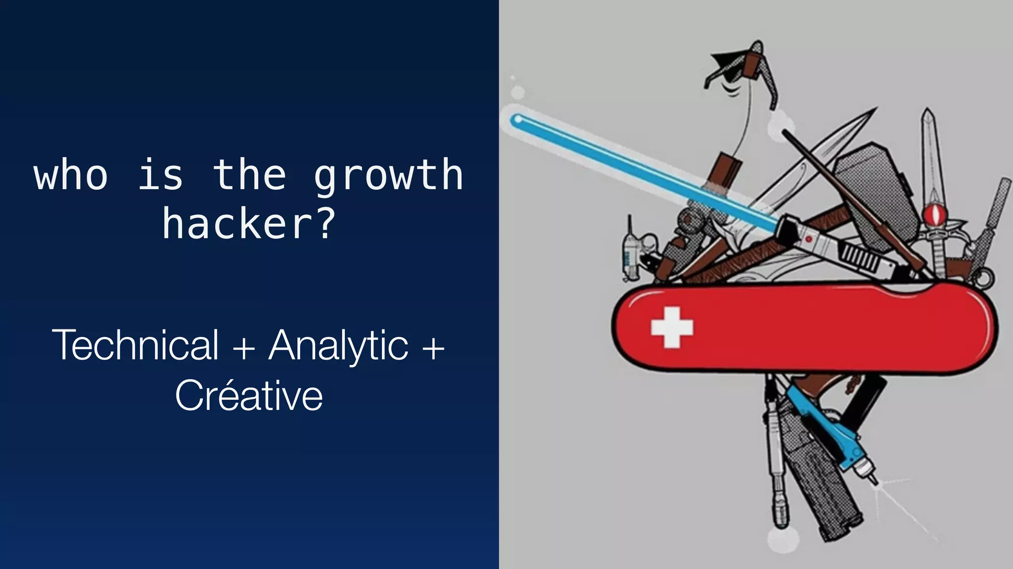 who is the growth
hacker?
Technical + Analytic +
Créative
 