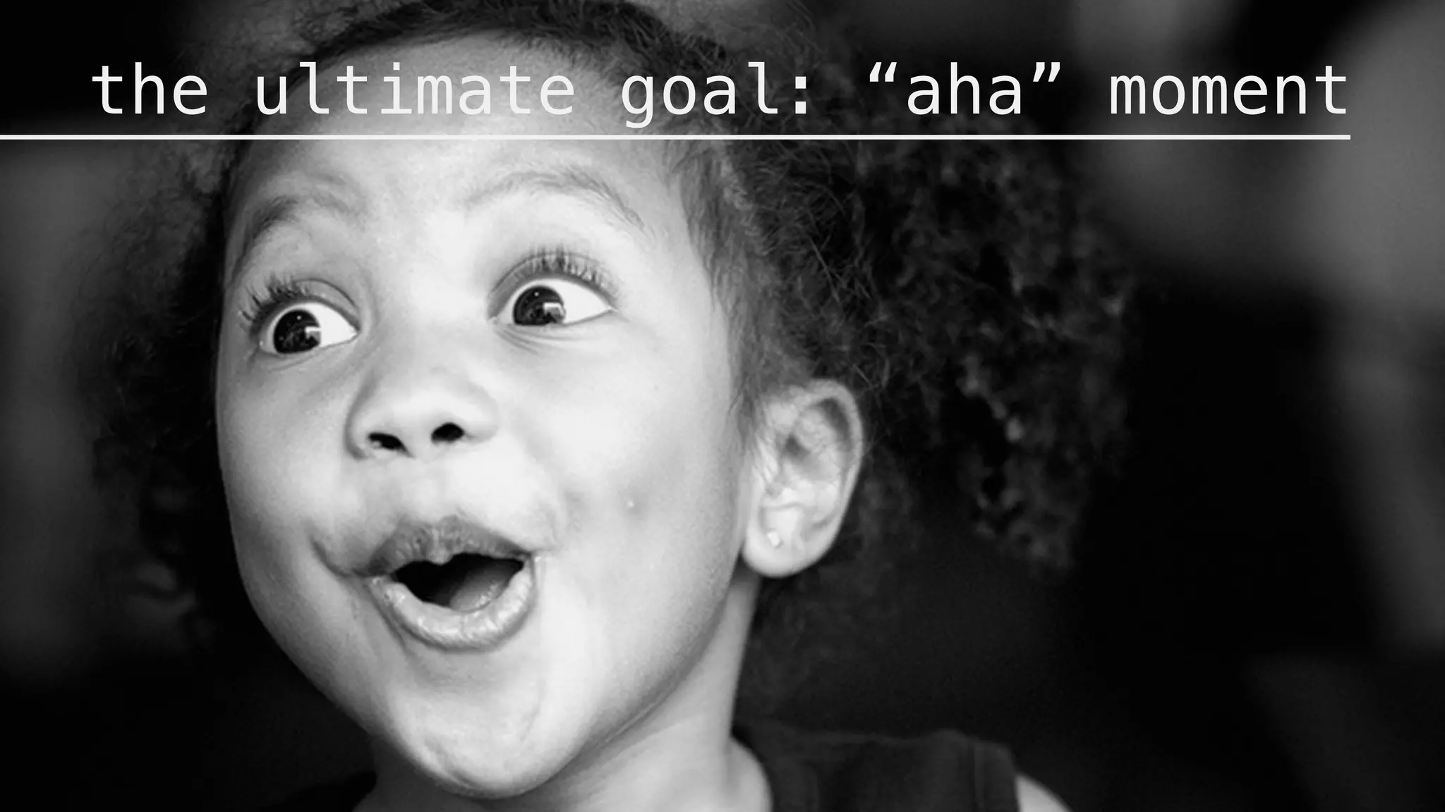 the ultimate goal: “aha” moment
 