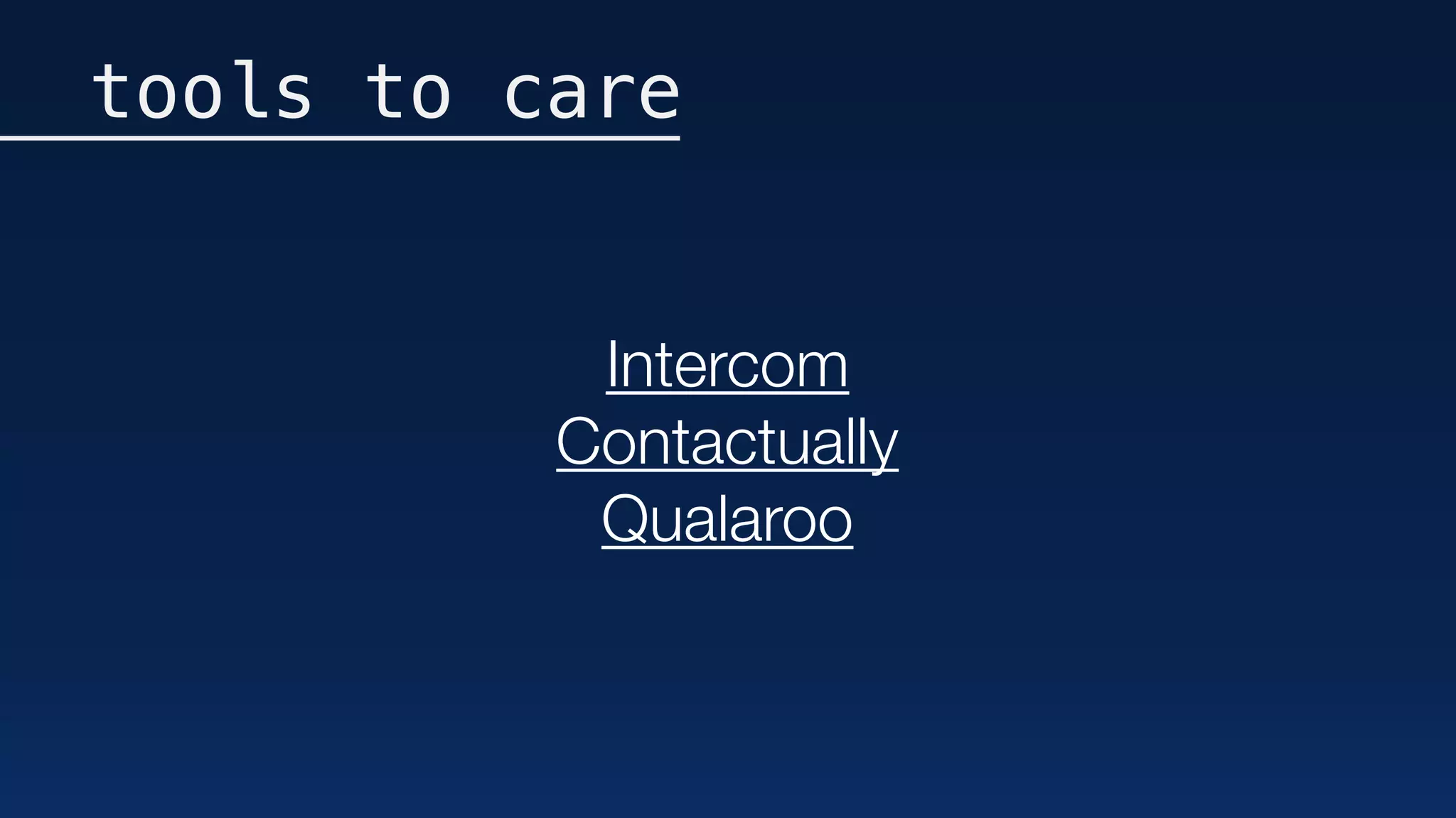 tools to care
Intercom
Contactually
Qualaroo
 