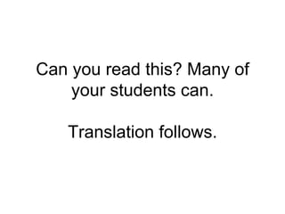 Can you read this? Many of your students can. Translation follows. 
