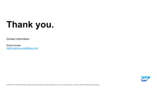 Thank you.
Contact information:
© 2023 SAP SE or an SAP affiliate company. All rights reserved. See Legal Notice on www.sap.com/legal-notice for use terms, disclaimers, disclosures, or restrictions related to SAP Materials for general audiences.
Sabrina Autier
mailto:sabrina.autier@sap.com
 