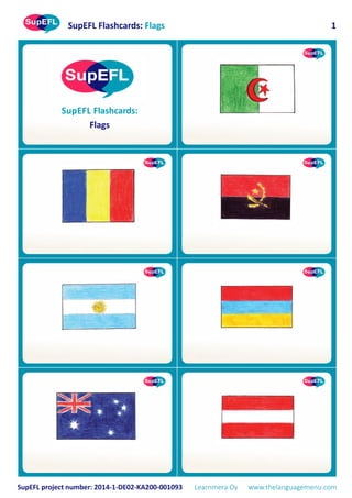 SupEFL Flashcards: Flags
SupEFL project number: 2014-1-DE02-KA200-001093 Learnmera Oy www.thelanguagemenu.com
1
SupEFL Flashcards:
Flags
 