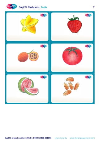 SupEFL Flashcards: Fruits
SupEFL project number: 2014-1-DE02-KA200-001093 Learnmera Oy www.thelanguagemenu.com
7
 