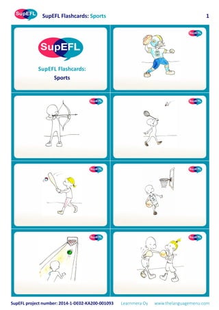 SupEFL Flashcards: Sports
SupEFL project number: 2014-1-DE02-KA200-001093 Learnmera Oy www.thelanguagemenu.com
1
SupEFL Flashcards:
Sports
 