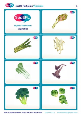 SupEFL Flashcards: Vegetables
SupEFL project number: 2014-1-DE02-KA200-001093 Learnmera Oy www.thelanguagemenu.com
1
SupEFL Flashcards:
Vegetables
 