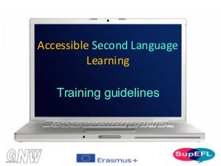 Training guidelines
Accessible Second Language
Learning
 