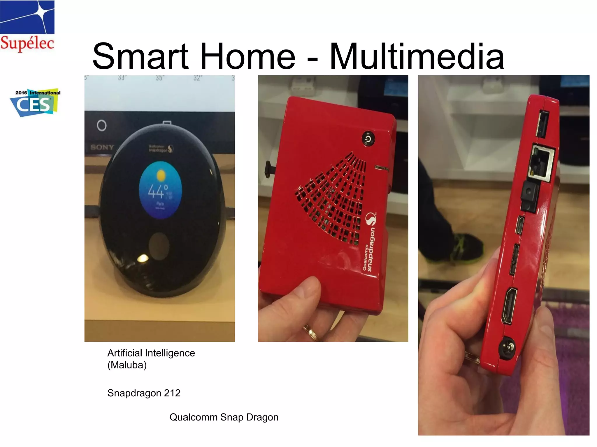 Smart Home - Multimedia
Qualcomm Snap Dragon
Artificial Intelligence
(Maluba)
Snapdragon 212
 