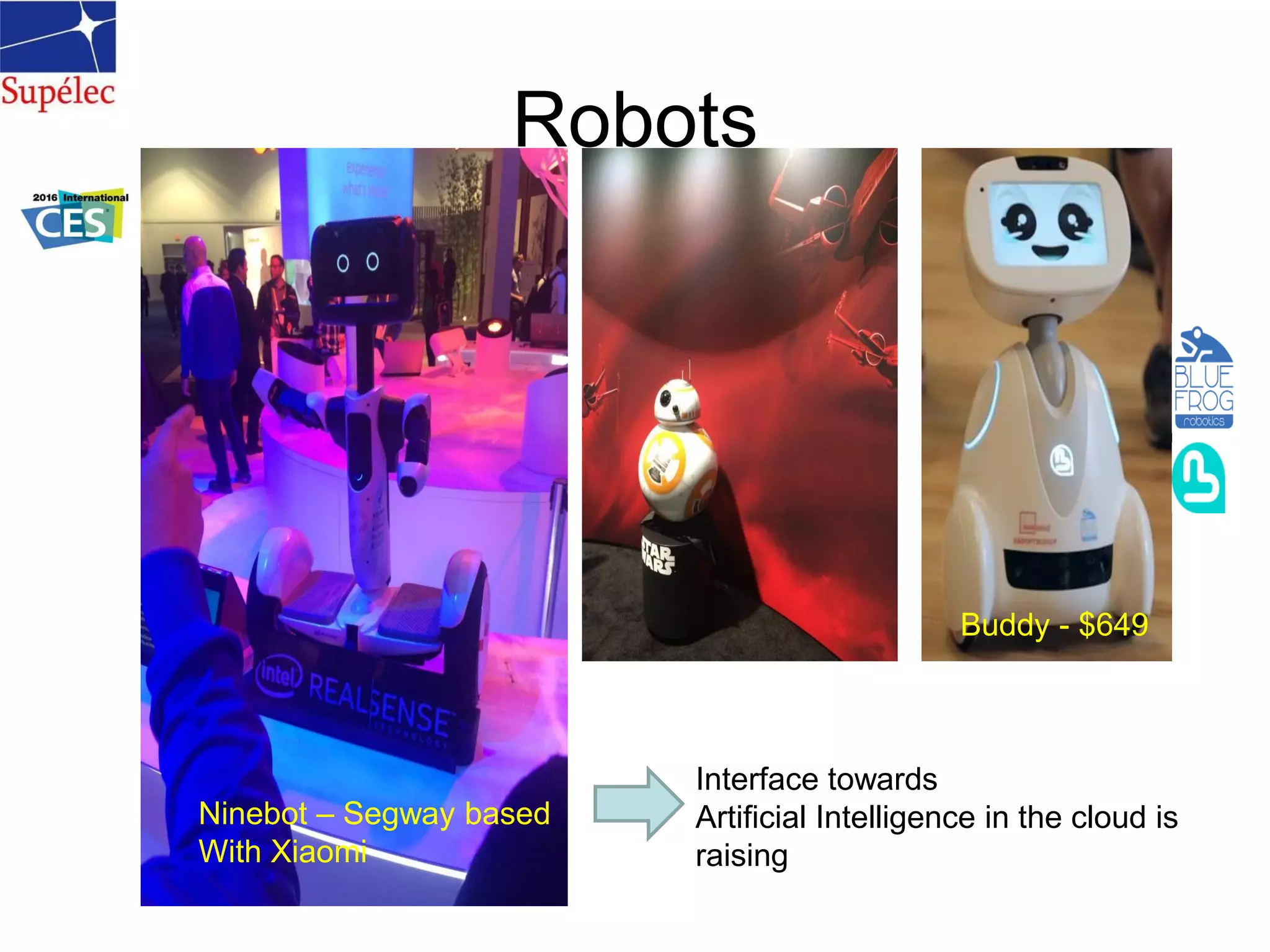 Robots
Interface towards
Artificial Intelligence in the cloud is
raising
Buddy - $649
Ninebot – Segway based
With Xiaomi
 