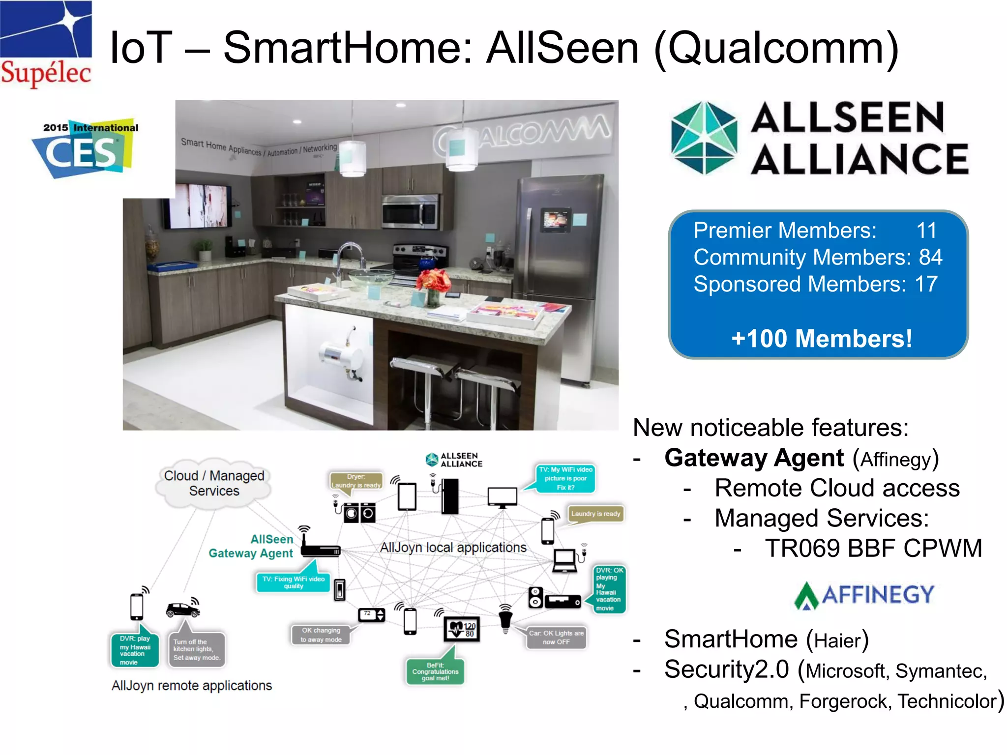 IoT – SmartHome: AllSeen (Qualcomm)
New noticeable features:
- Gateway Agent (Affinegy)
- Remote Cloud access
- Managed Services:
- TR069 BBF CPWM
- SmartHome (Haier)
- Security2.0 (Microsoft, Symantec,
, Qualcomm, Forgerock, Technicolor)
Premier Members: 11
Community Members: 84
Sponsored Members: 17
+100 Members!
 