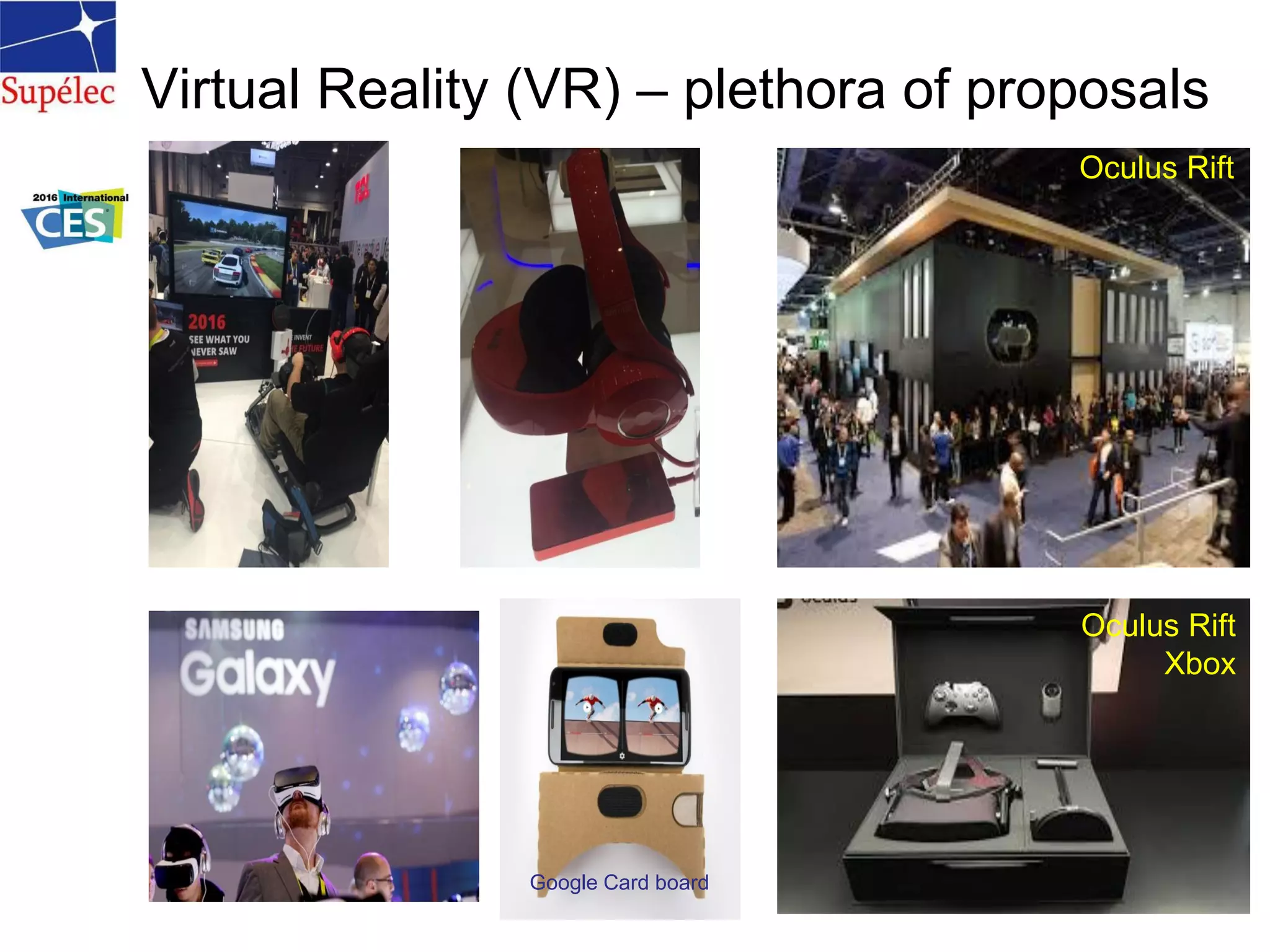 Virtual Reality (VR) – plethora of proposals
Oculus Rift
Google Card board
Oculus Rift
Xbox
 