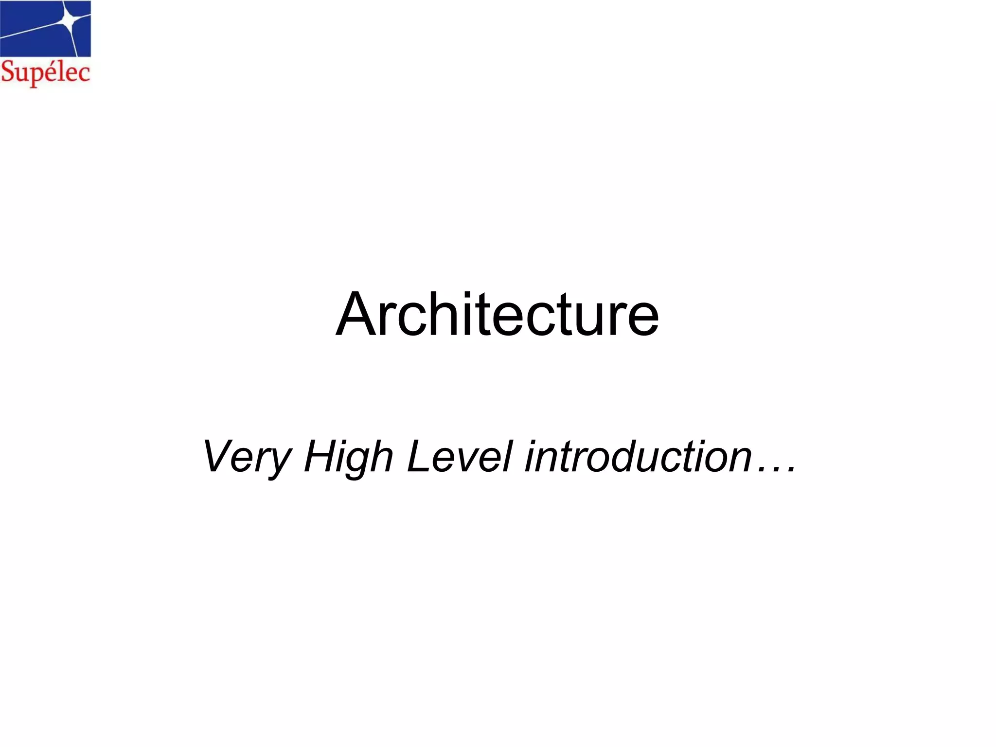 Architecture
Very High Level introduction…
 