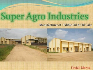 Super Agro Industries Manufacturer of : Edible Oil & Oil Cake Firojali Moriya 