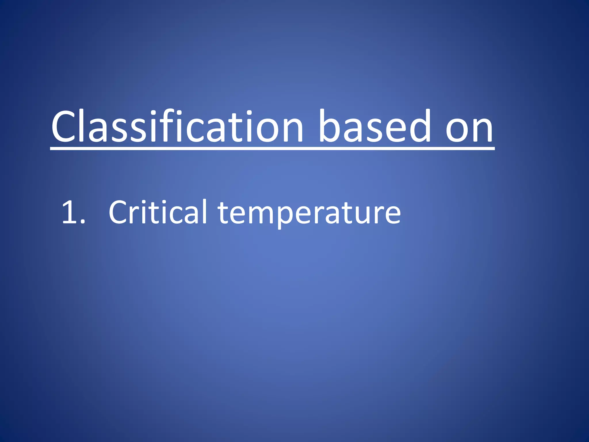 Classification based on
1. Critical temperature