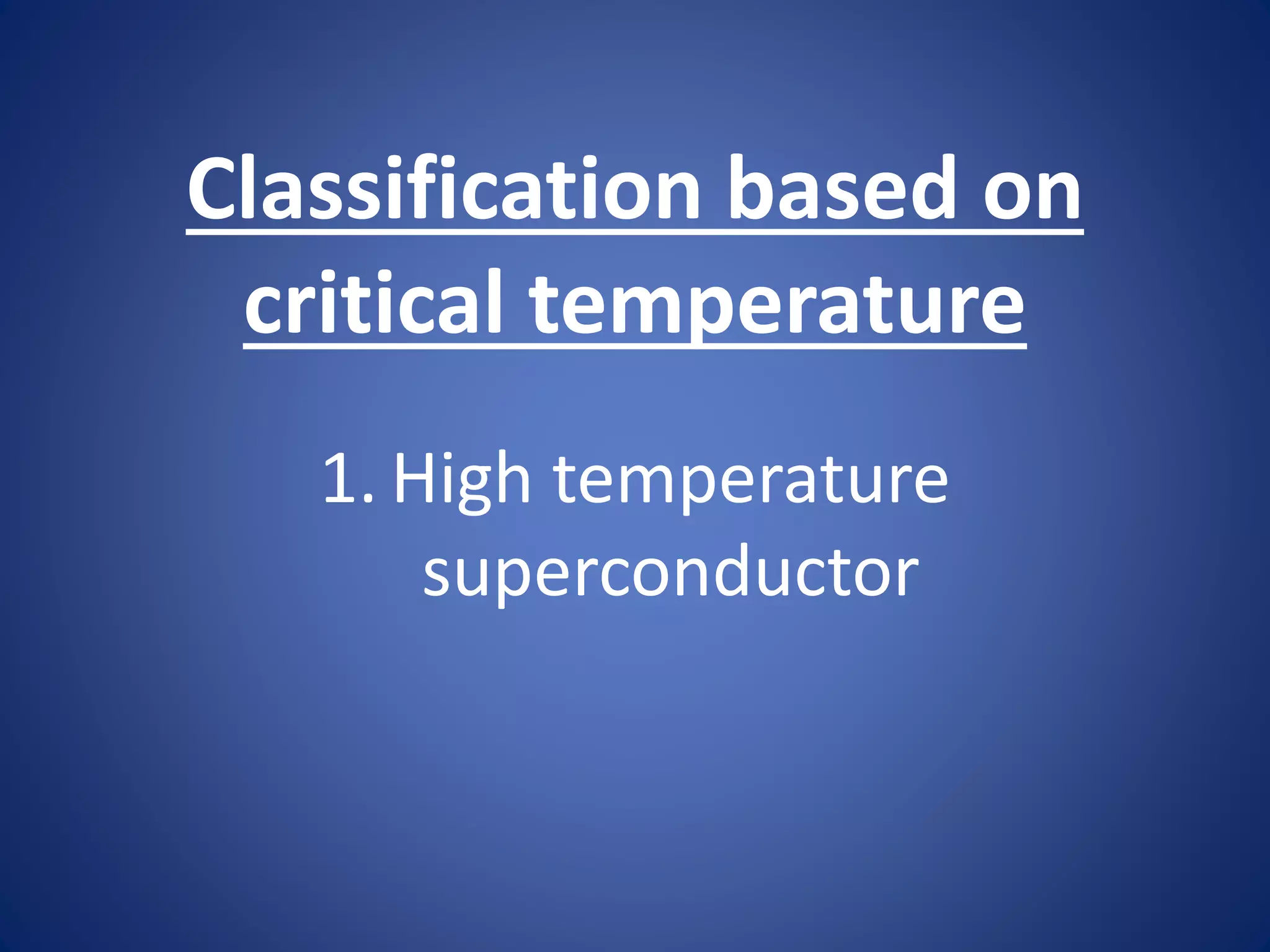 Classification based on
critical temperature
1. High temperature
superconductor