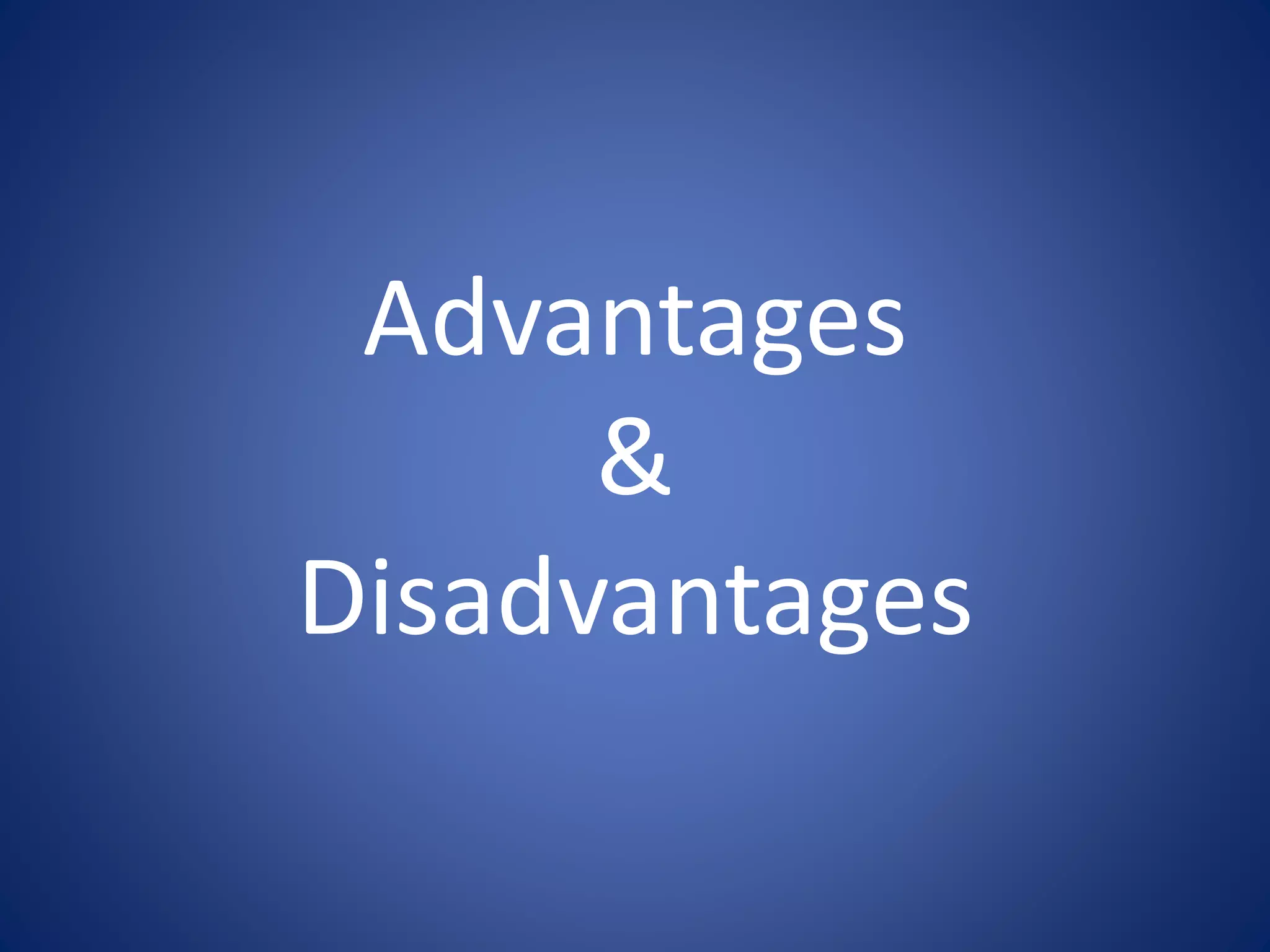Advantages
&
Disadvantages