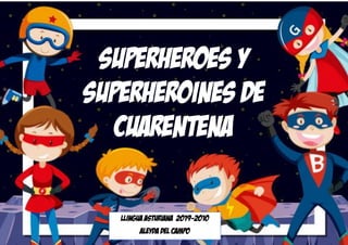 Superheroes y
superheroines de
cuarentena
Llingua Asturiana 2019-2010
Aleyda del campo
 
