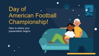 Day of
American Football
Championship!
Here is where your
presentation begins
 
