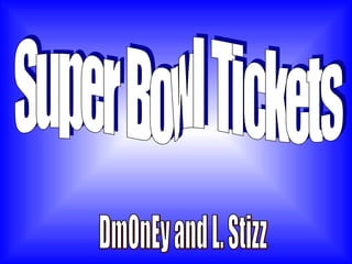 Super Bowl Tickets DmOnEy and L. Stizz 