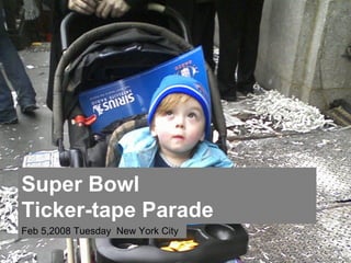 Super Bowl  Ticker-tape Parade Feb 5,2008 Tuesday  New York City 