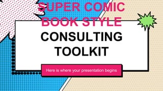 SUPER COMIC
BOOK STYLE
CONSULTING
TOOLKIT
Here is where your presentation begins
 