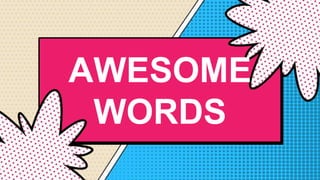 AWESOME
WORDS
 