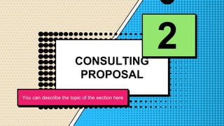CONSULTING
PROPOSAL
0
2
You can describe the topic of the section here
 